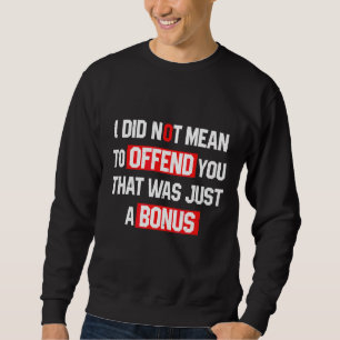 Sarcasm I Did Not Mean To Offend You That Was Just Sweatshirt
