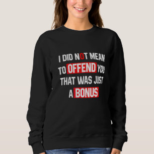 Sarcasm I Did Not Mean To Offend You That Was Just Sweatshirt