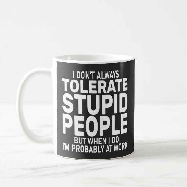 Sarcasm I Don't Always Tolerate Stupid People Coffee Mug (Left)