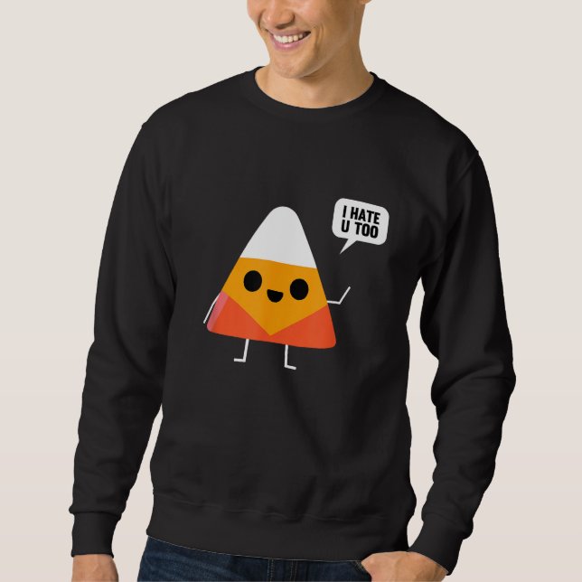 Sarcasm - I Hate You Too Funny Candy Corn Hallowee Sweatshirt (Front)