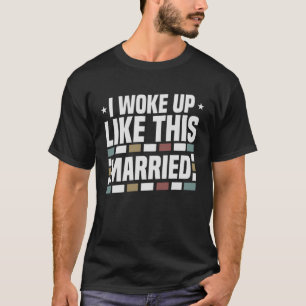 Sarcasm I Woke up Like This Married Humour Sarcast T-Shirt