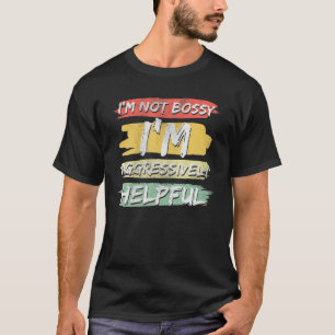 Sarcasm I'm Not Bossy I'm Aggressively Helpful Sar T-Shirt
