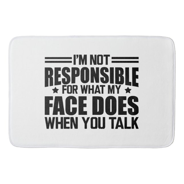 Sarcasm - I'm not responsible for what my face doe Bath Mat (Front)