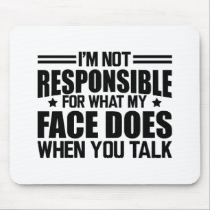 Sarcasm - I'm not responsible for what my face doe Mouse Pad