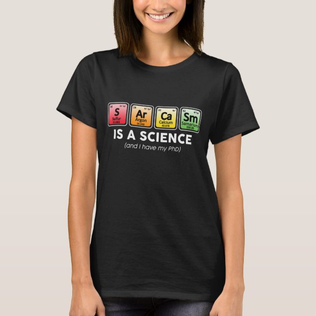 Sarcasm Is a Science And I Have My PhD T-Shirt (Front)