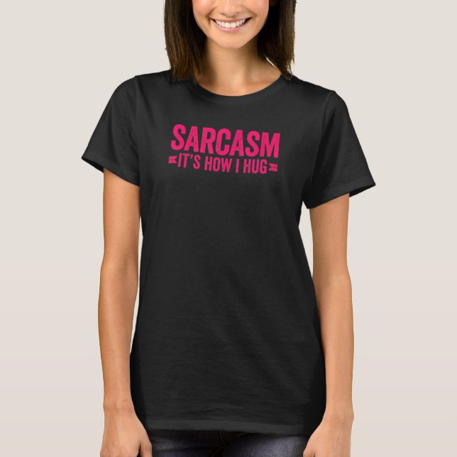 Sarcasm It's How I Hug 2 T-Shirt (Front)
