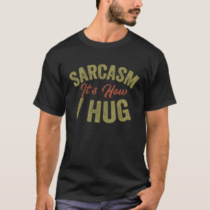Sarcasm It's How I Hug Dark Humour Vintage Sarcas T-Shirt