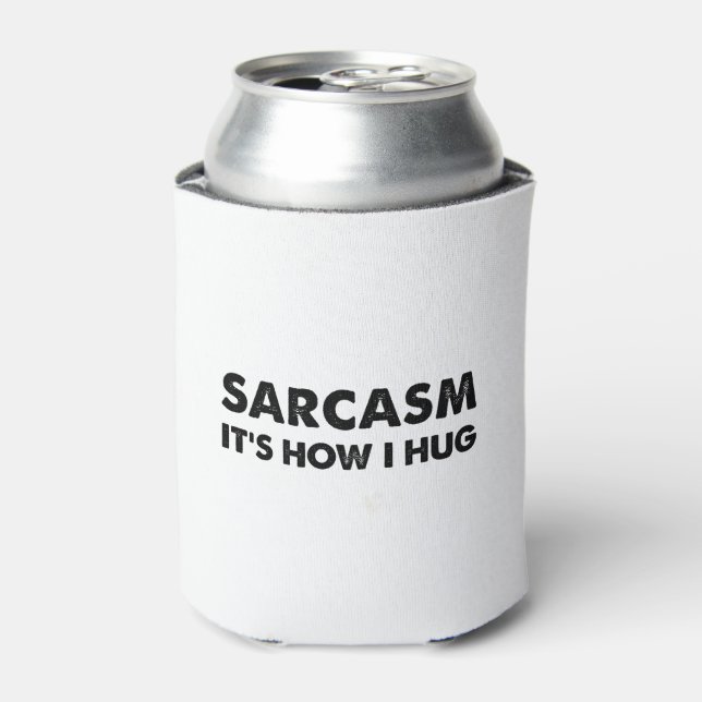Sarcasm It's How I Hug Funny Sarcastic  Can Cooler (Can Front)