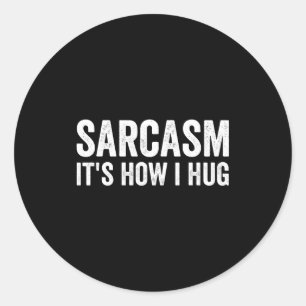 Sarcasm Its How I Hug Funny Sarcastic  Classic Round Sticker