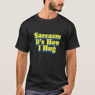 Sarcasm It's How I Hug Funny Sarcastic Joke Premiu T-Shirt