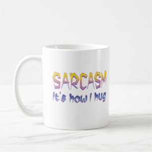 Sarcasm It's How I Hug Funny Sarcastic Saying Coffee Mug