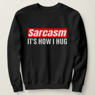Sarcasm It's How I Hug - Funny Sarcastic       Sweatshirt