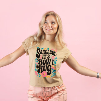 Sarcasm Its how I hug, funny sarcastic  T-Shirt