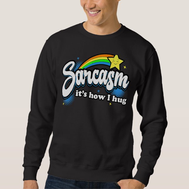 Sarcasm It's How I Hug Sweatshirt (Front)