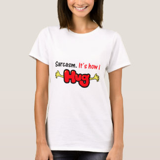 Sarcasm. It's How I Hug T-Shirt