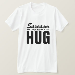 SARCASM IT'S HOW I HUG T-Shirt