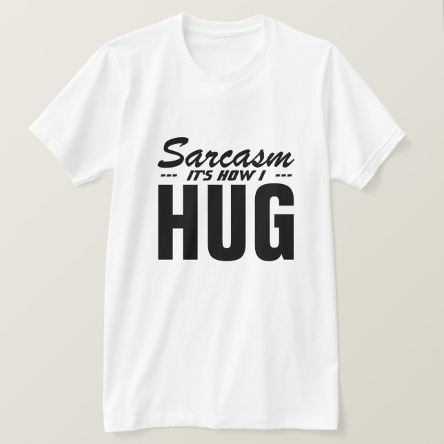 SARCASM IT'S HOW I HUG T-Shirt (Design Front)