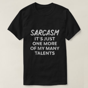SARCASM IT'S JUST ONE MORE OF MY MANY TALENTS T-Shirt