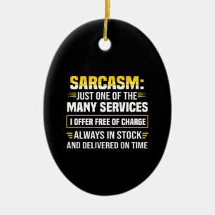 Sarcasm Just One Of The Many Services Ceramic Ornament