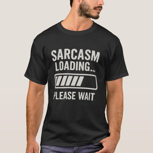Sarcasm Loading Please Wait Funny Humour Saying Re T-Shirt (Front)