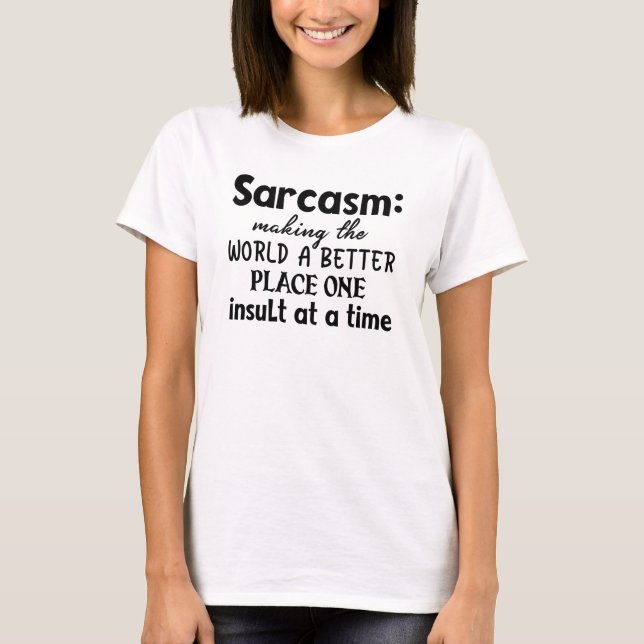 Sarcasm Making The World A Better Place T-Shirt (Front)
