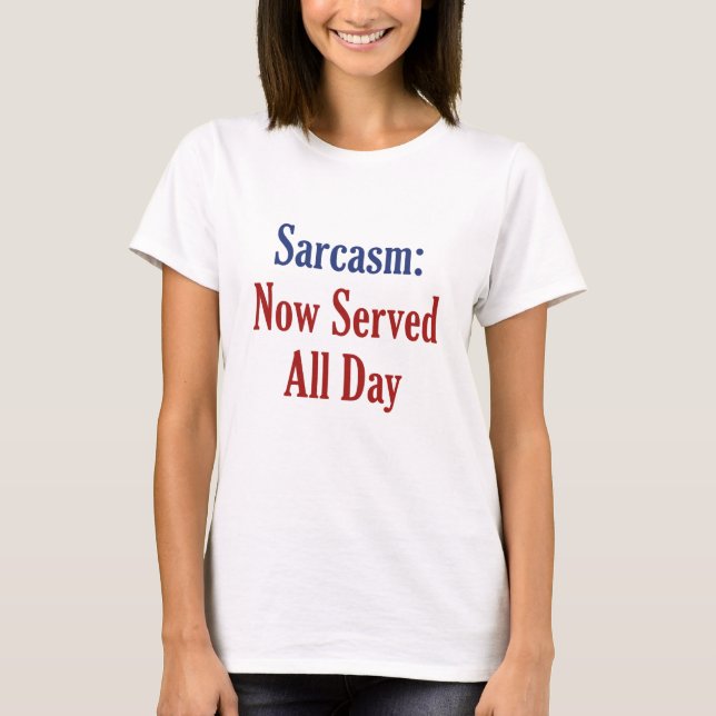 Sarcasm Now Served All Day T-Shirt (Front)