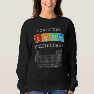 Sarcasm Periodic Table Elements Science Humour Gee Sweatshirt
