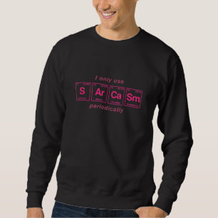 Sarcasm Quote Written In Periodic Table Elements 1 Sweatshirt