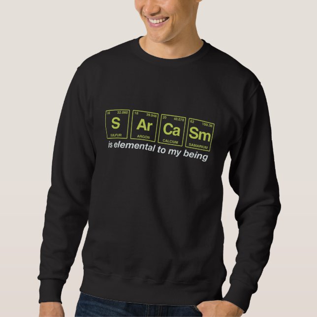 Sarcasm Quote Written In Periodic Table Elements 1 Sweatshirt (Front)