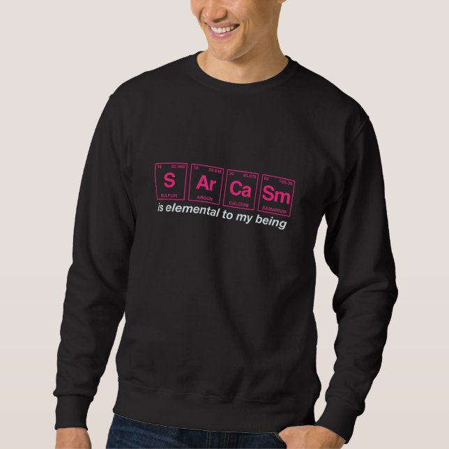 Sarcasm Quote Written In Periodic Table Elements 1 Sweatshirt (Front)