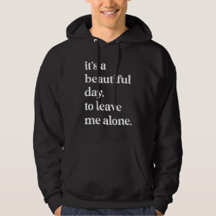 Sarcasm Quotes Its a Beautiful Day To Leave Me Alo Hoodie