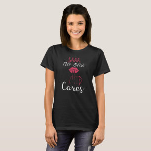 Sarcasm Shhh no one cares -Funny Sarcastic T-Shirt