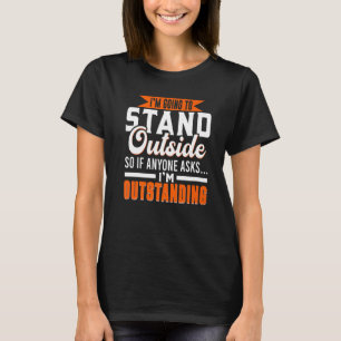 Sarcasm Shirt I'm Going To Stand Outside So If Any