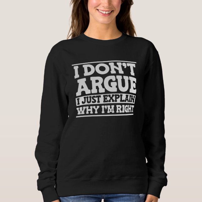 Sarcasm  Snarky I Don't Argue I Just Explain Why I Sweatshirt (Front)
