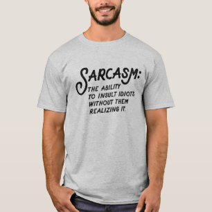 Sarcasm: The Ability to Insult Idiots Tee
