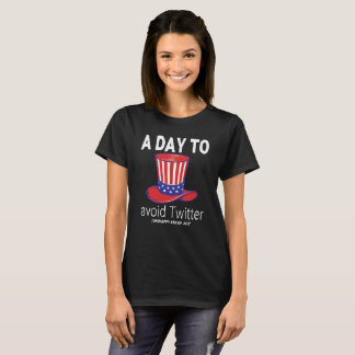 Sarcastic 4th of July | A Day To Avoid Twitter T-Shirt