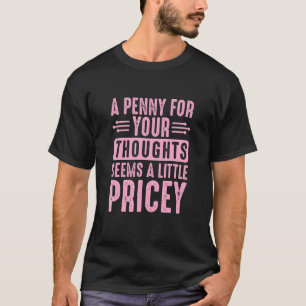 Sarcastic A Penny for Your Thoughts Seems a Little T-Shirt