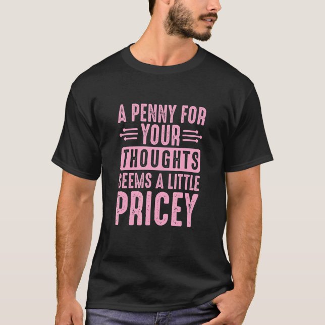 Sarcastic A Penny for Your Thoughts Seems a Little T-Shirt (Front)