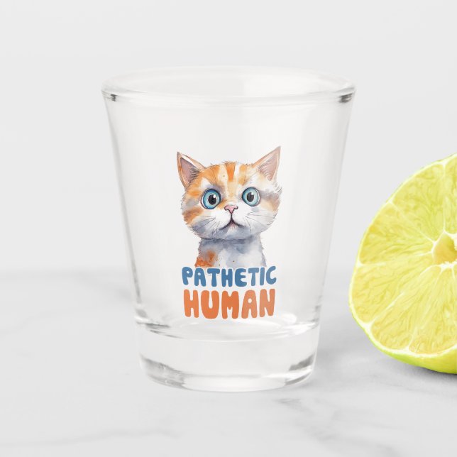Sarcastic and Cute Cat - Pathetic Human (2) Shot Glass (Front)