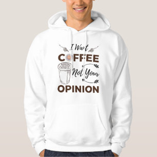 Sarcastic And Funny I Want Coffee Not Your Opinion Hoodie