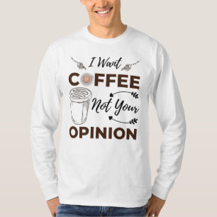 Sarcastic And Funny I Want Coffee Not Your Opinion T-Shirt