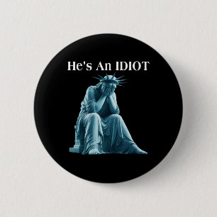 Sarcastic Anti-trump He Is An Idiot Statue Of Libe 6 Cm Round Badge