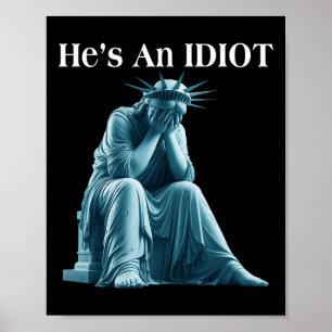 Sarcastic Anti-trump He Is An Idiot Statue Of Libe Poster