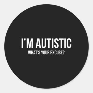 Sarcastic Autism - I'm Autistic  Classic Round Sticker