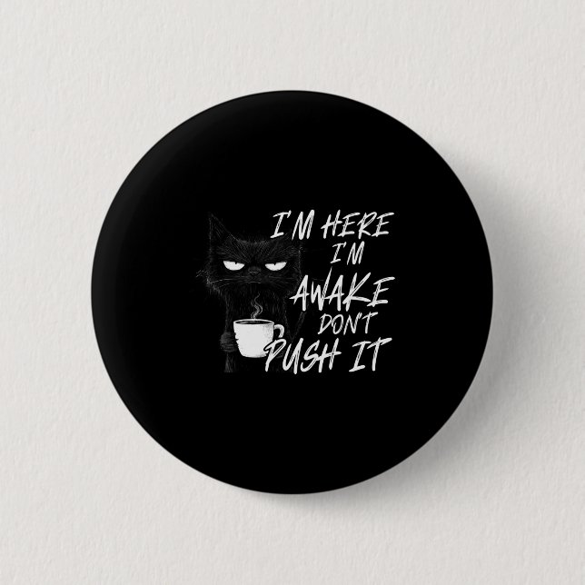 Sarcastic Cat Funny Cat I'm Here I'm Awake Don't P 6 Cm Round Badge (Front)