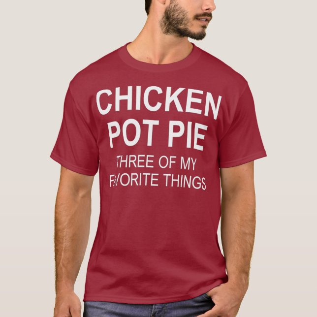 Sarcastic Chicken Pot Pie Three Of My Favourite T-Shirt (Front)
