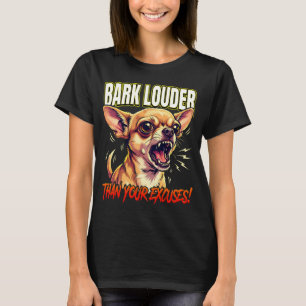 Sarcastic Chihuahua Bark Louder Than Excuses T-Shirt