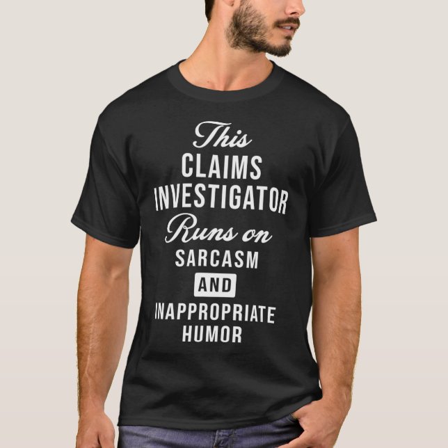 Sarcastic Claims Investigator Funny Saying  T-Shirt (Front)