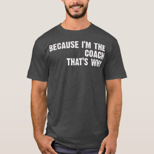 sarcastic Coach Because I'm The Coach That's Why T-Shirt