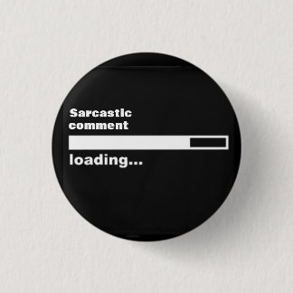Sarcastic comment loading... 3 cm round badge